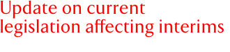 Update on current legislation affecting interims