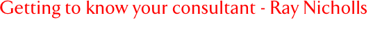 Getting to know your consultant - Ray Nicholls
