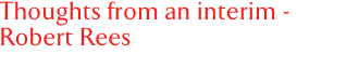 Thoughts from an interim - Robert Rees