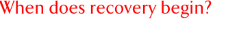 When does recovery begin