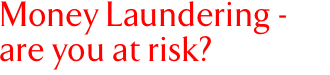 Money Laundering - are you at risk?