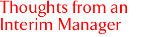 Thoughts from an Interim Manager