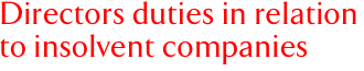 Directors Duties in relation to Insolvent Companies