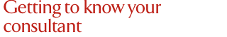 Getting to know your consultant