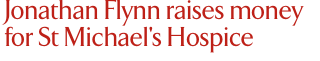 Jonathan Flynn raises money for St Michael’s Hospice